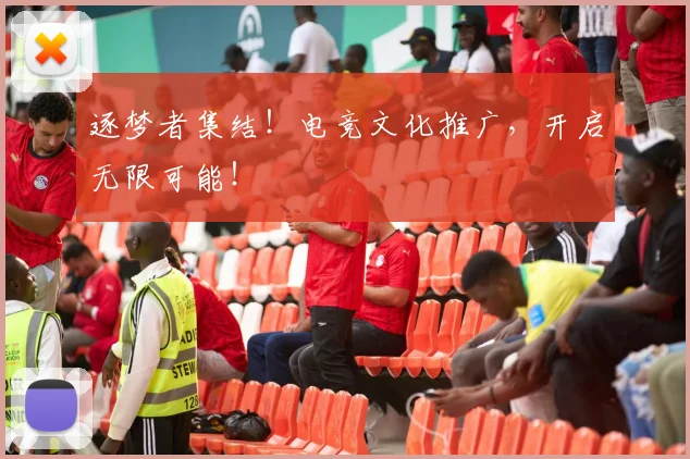 逐梦者集结！电竞文化推广，开启无限可能！