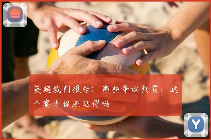 英超裁判报告：那些争议判罚，这个赛季你还记得吗